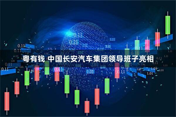 粤有钱 中国长安汽车集团领导班子亮相